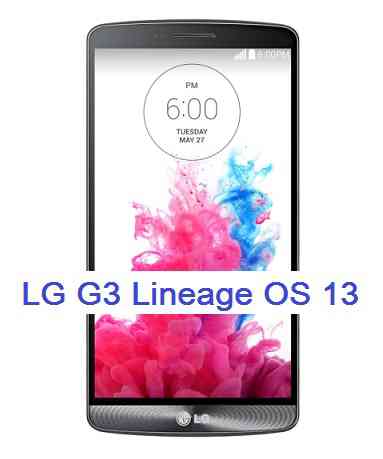 [LINEAGE OS] LG G3 Lineage OS 13, Marshmallow ROM
